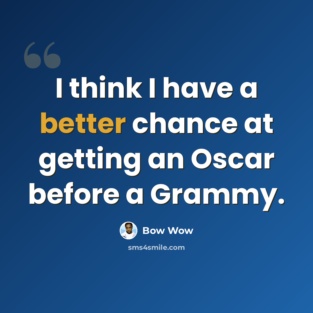 “I think I have a better chance at getting an Oscar before a Grammy.” quote by Bow Wow