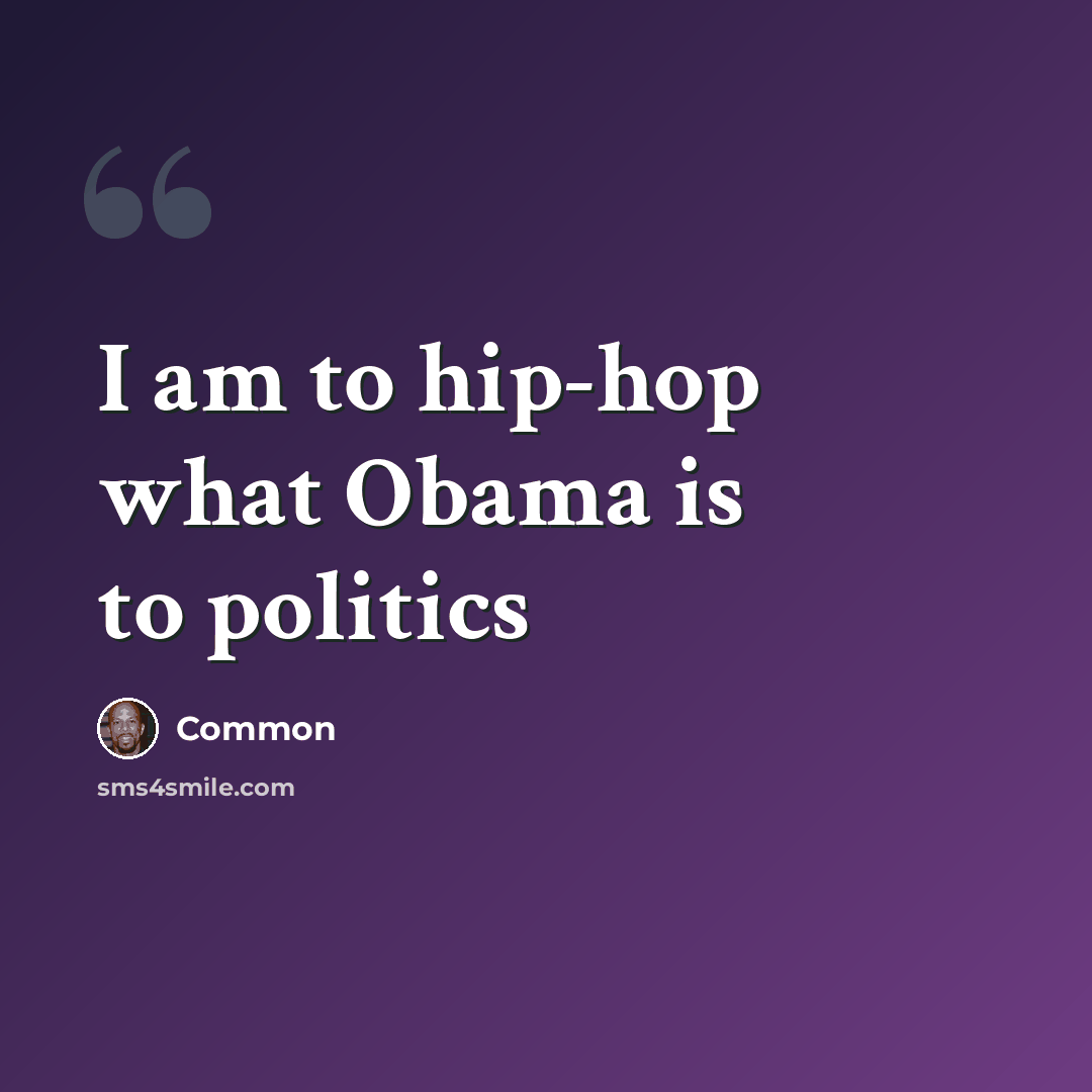 “I am to hip-hop what Obama is to politics” quote by Common