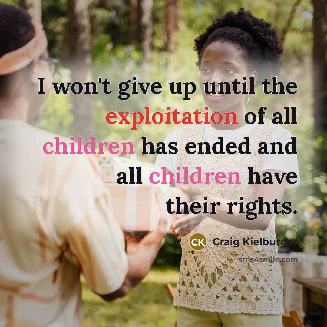 “I won't give up until the exploitation of all children has ended and all children have their rights.” quote by Craig Kielburger
