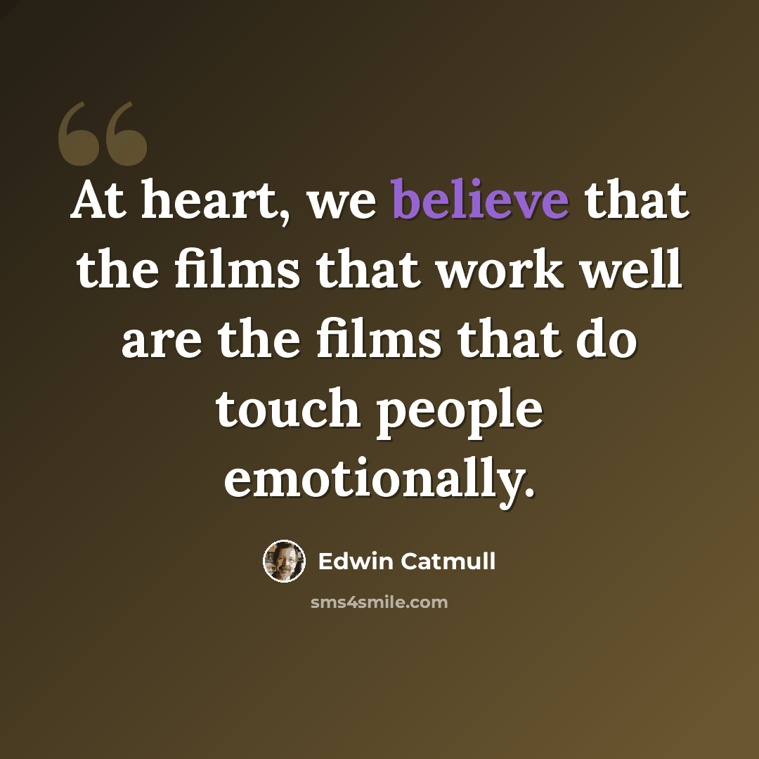 “At heart, we believe that the films that work well are the films that do touch people emotionally.” quote by Edwin Catmull