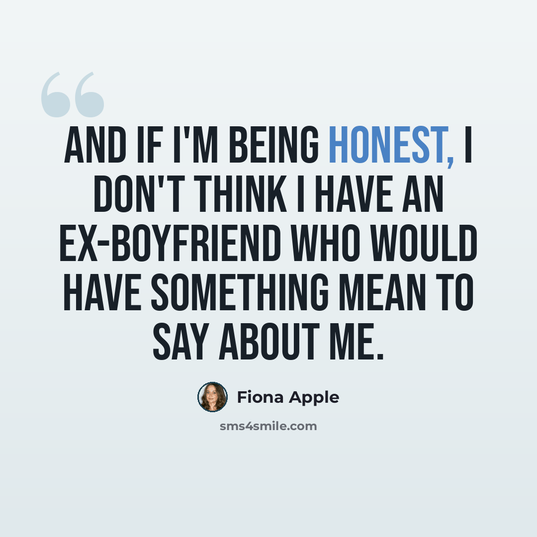 “And if I'm being honest, I don't think I have an ex-boyfriend who would have something mean to say about me.” quote by Fiona Apple