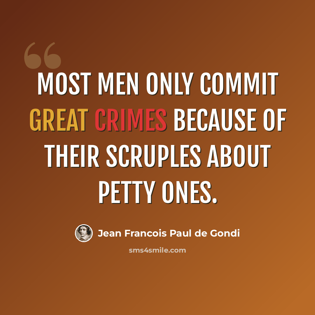 “Most men only commit great crimes because of their scruples about petty ones.” quote by Jean Francois Paul de Gondi