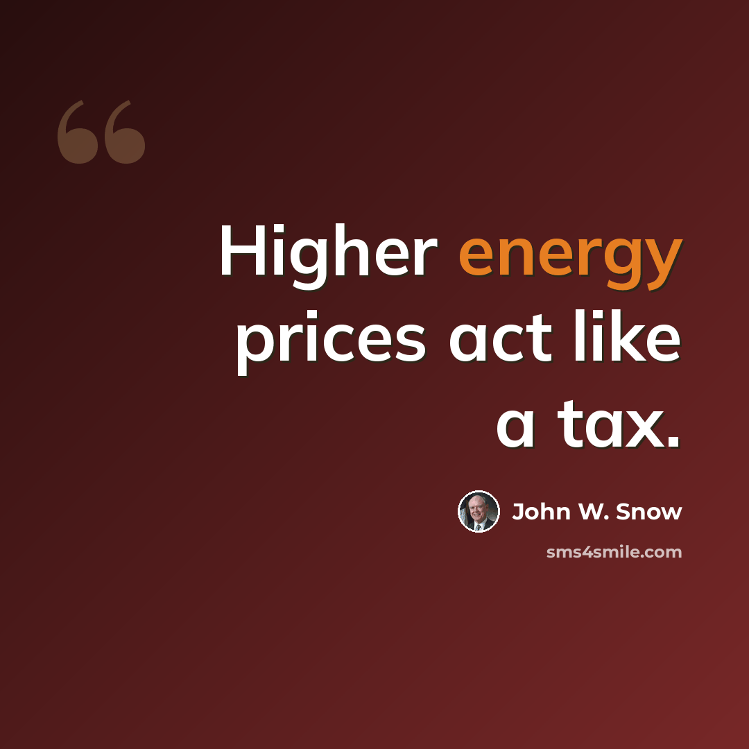 “Higher energy prices act like a tax.” quote by John W. Snow