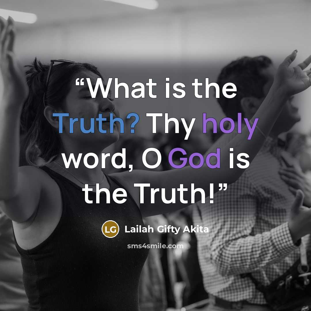 “What is the Truth? Thy holy word, O God is the Truth!” quote by Lailah Gifty Akita