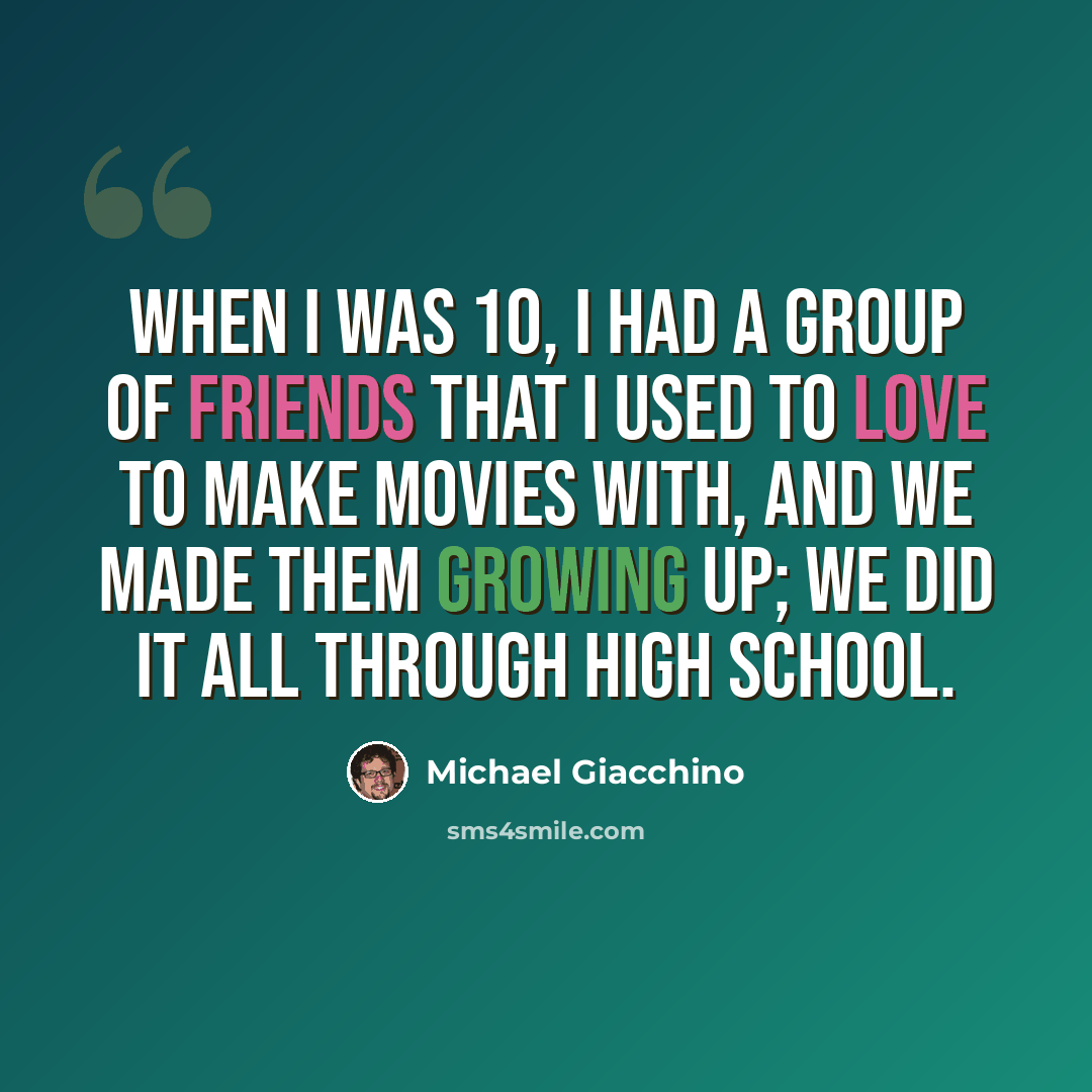 “When I was 10, I had a group of friends that I used to love to make movies with, and we made them growing up; we did it all through high school.” quote by Michael Giacchino