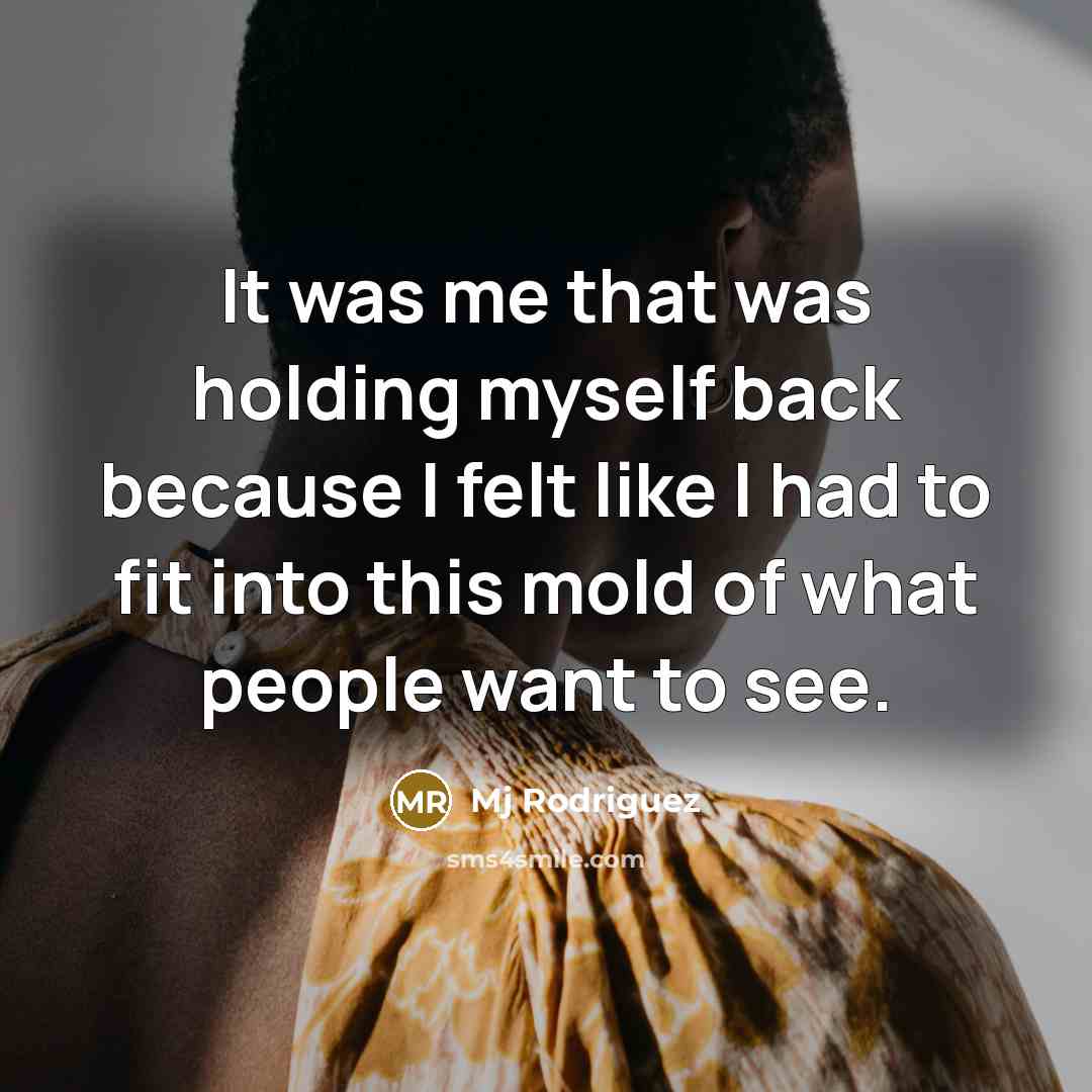 “It was me that was holding myself back because I felt like I had to fit into this mold of what people want to see.” quote by Mj Rodriguez