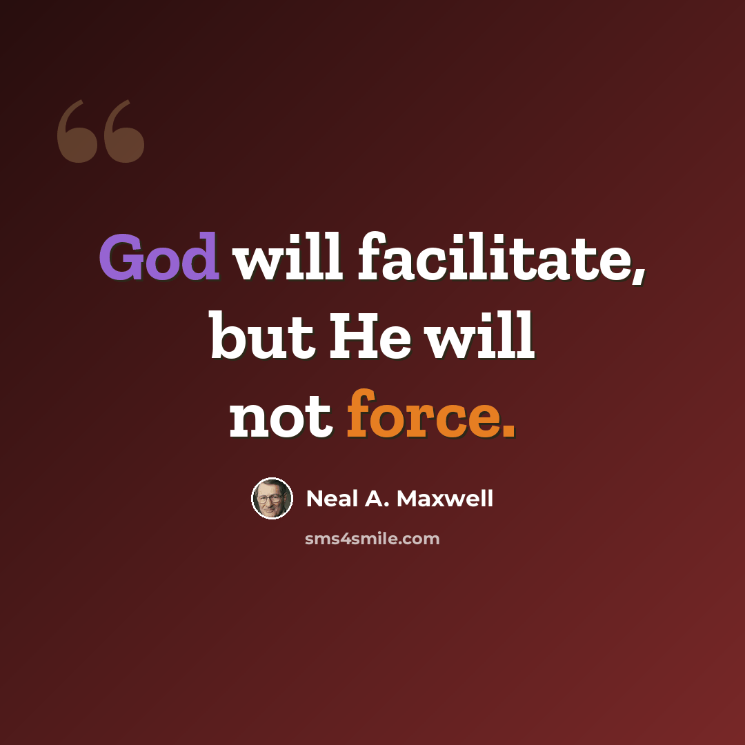 “God will facilitate, but He will not force.” quote by Neal A. Maxwell