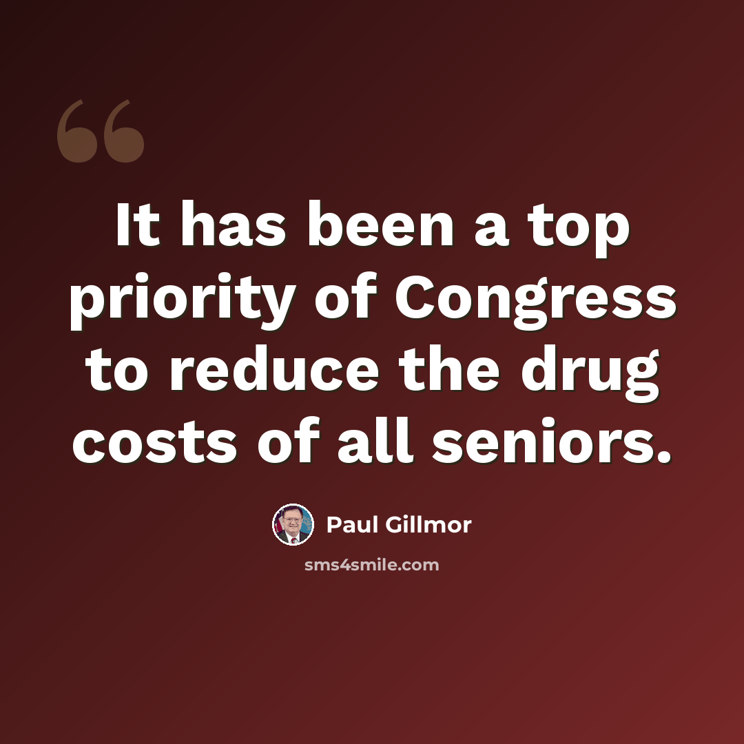 “It has been a top priority of Congress to reduce the drug costs of all seniors.” quote by Paul Gillmor