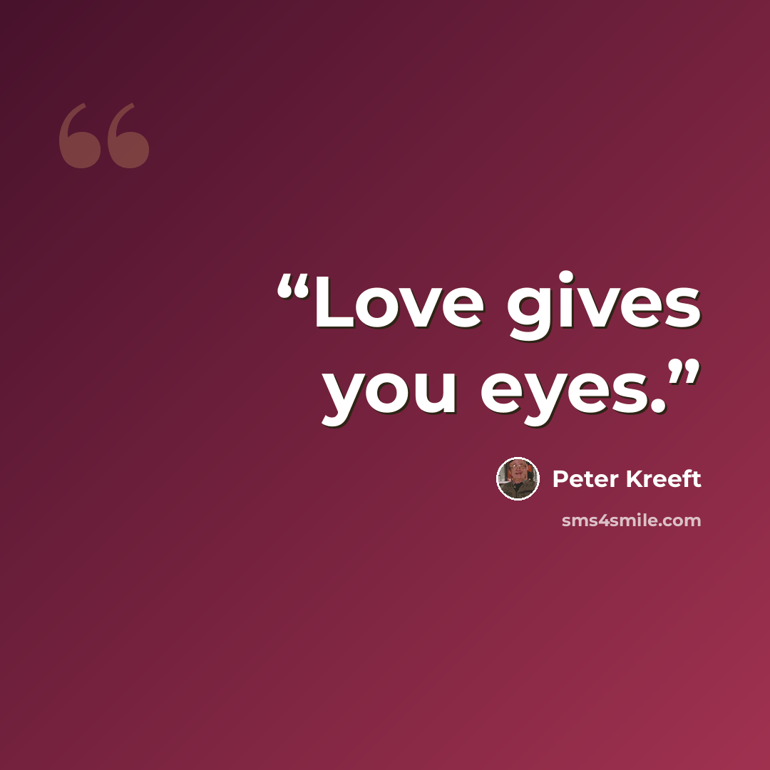 “Love gives you eyes.” quote by Peter Kreeft