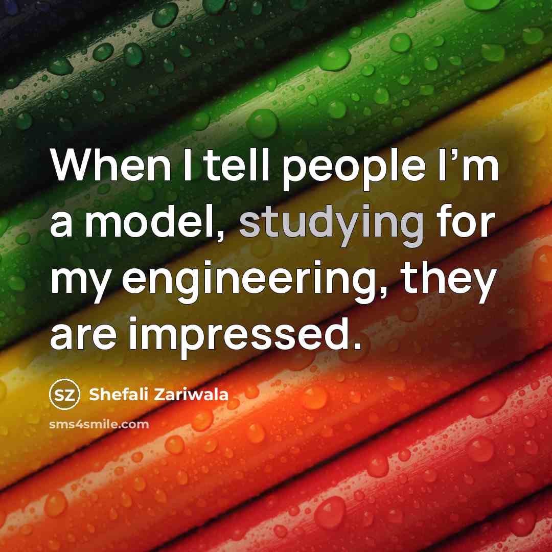 “When I tell people I'm a model, studying for my engineering, they are impressed.” quote by Shefali Zariwala