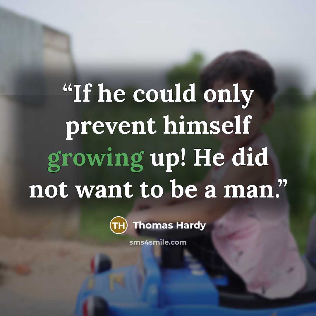 “If he could only prevent himself growing up! He did not want to be a man.” quote by Thomas Hardy