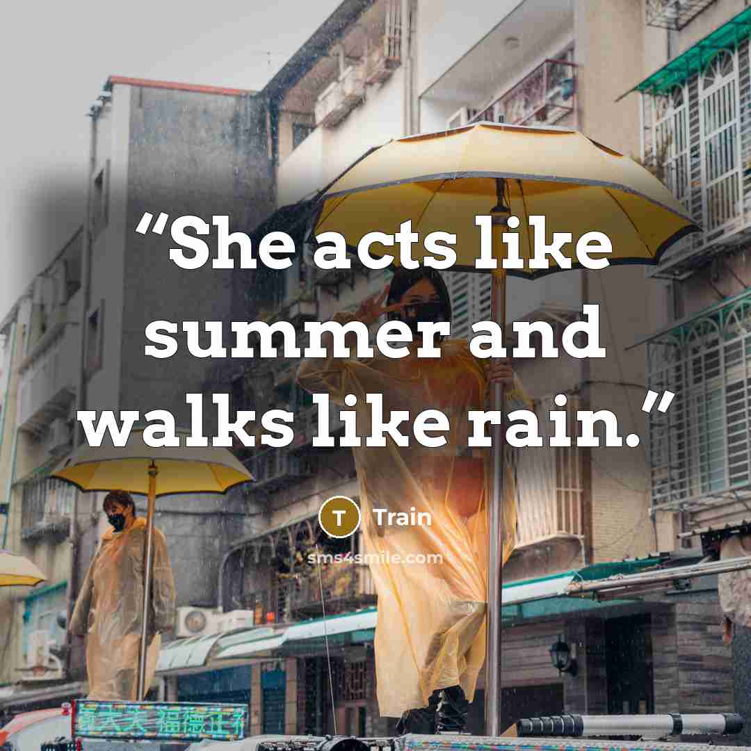 “She acts like summer and walks like rain.” quote by Train