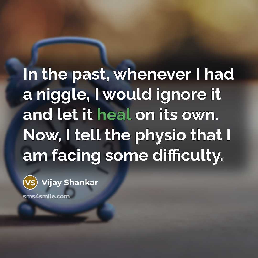 “In the past, whenever I had a niggle, I would ignore it and let it heal on its own. Now, I tell the physio that I am facing some difficulty.” quote by Vijay Shankar