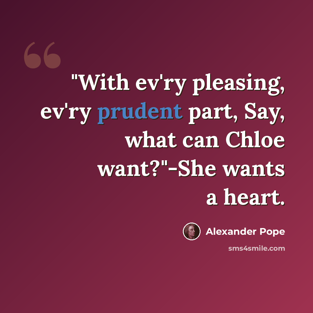 “"With ev'ry pleasing, ev'ry prudent part, Say, what can Chloe want?"-She wants a heart.” quote by Alexander Pope