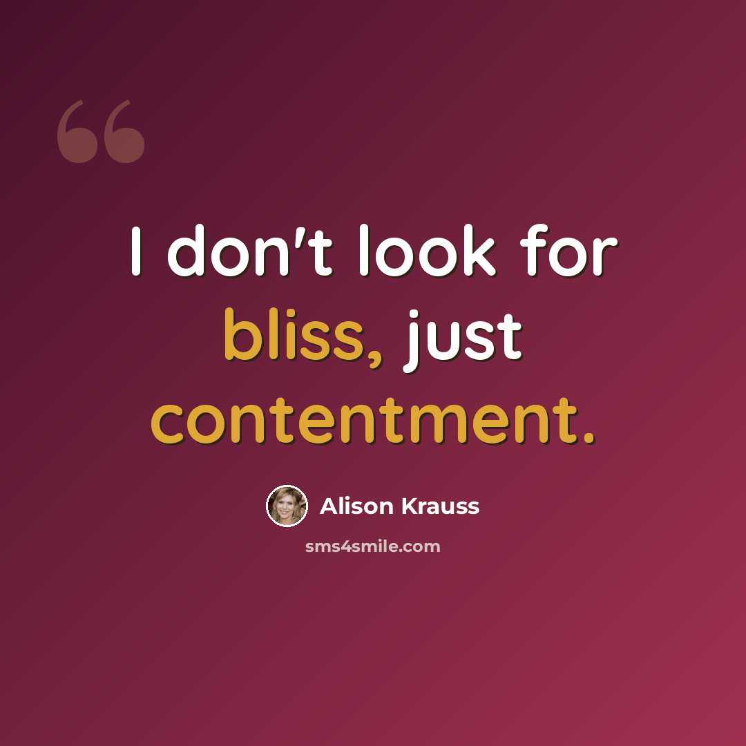 “I don't look for bliss, just contentment.” quote by Alison Krauss