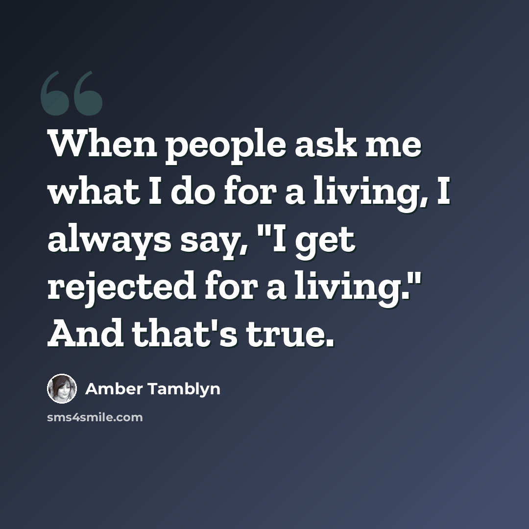 “When people ask me what I do for a living, I always say, "I get rejected for a living." And that's true.” quote by Amber Tamblyn