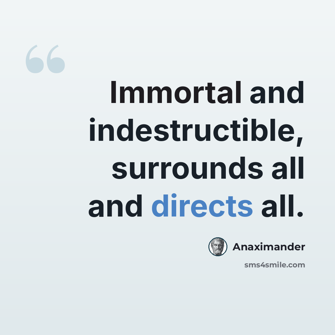 “Immortal and indestructible, surrounds all and directs all.” quote by Anaximander