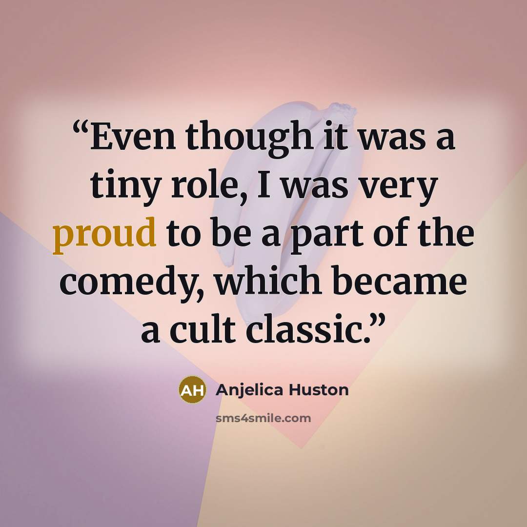 “Even though it was a tiny role, I was very proud to be a part of the comedy, which became a cult classic.” quote by Anjelica Huston