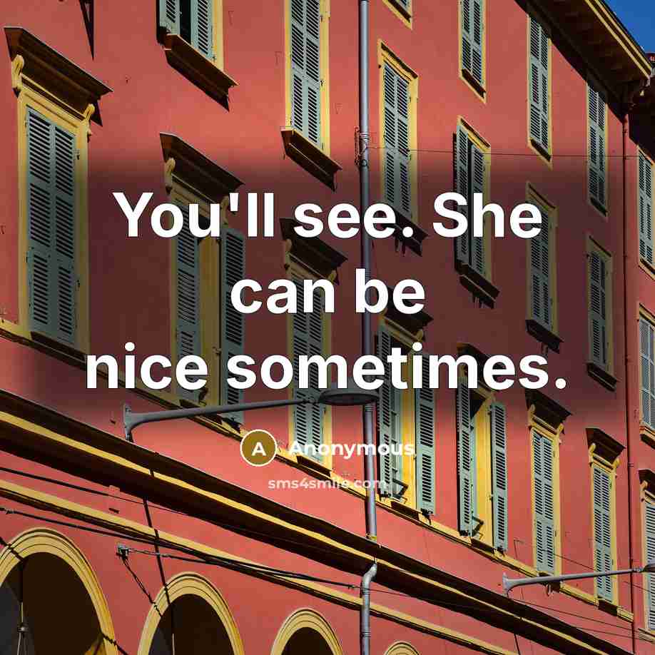 “You'll see. She can be nice sometimes.” quote by Anonymous