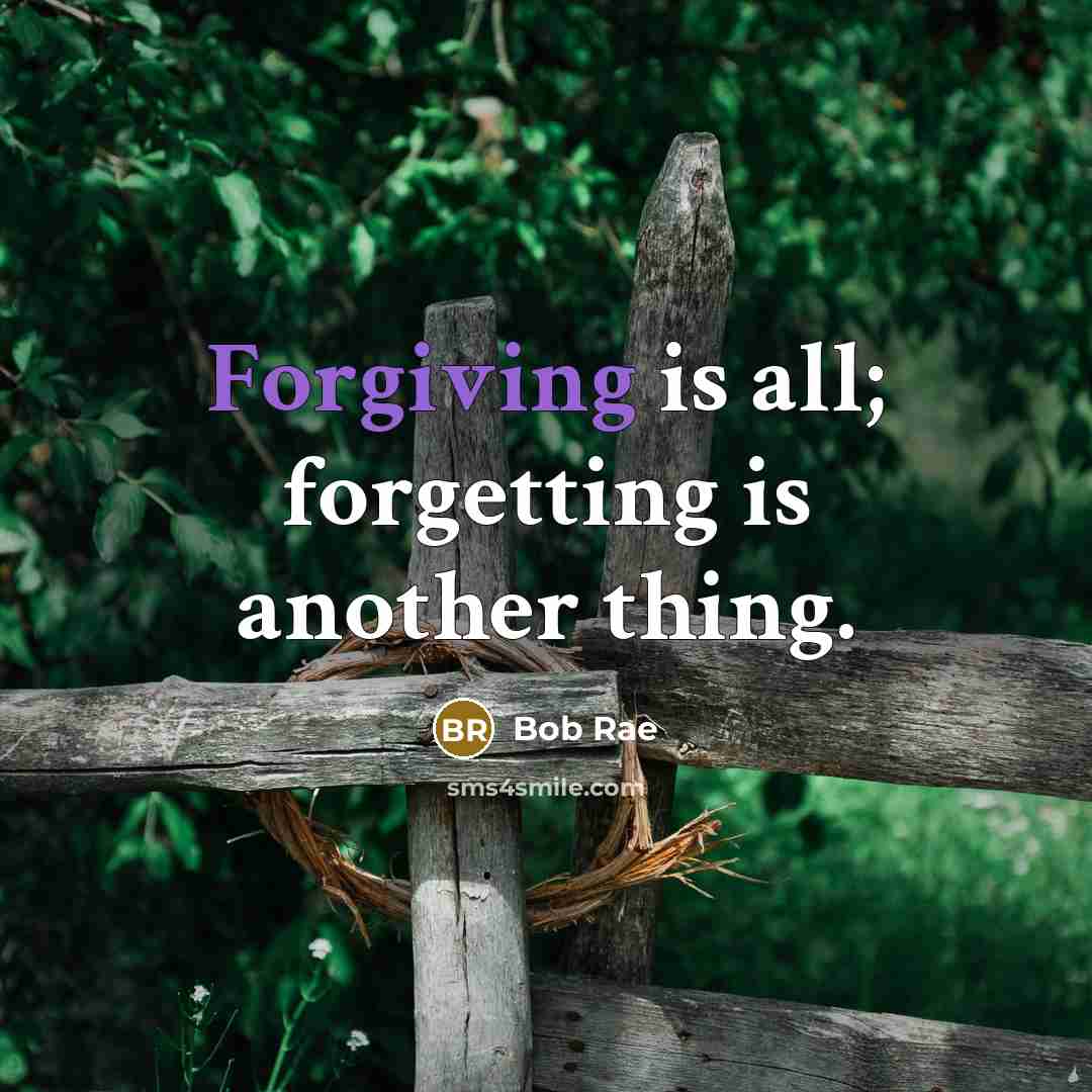 “Forgiving is all; forgetting is another thing.” quote by Bob Rae