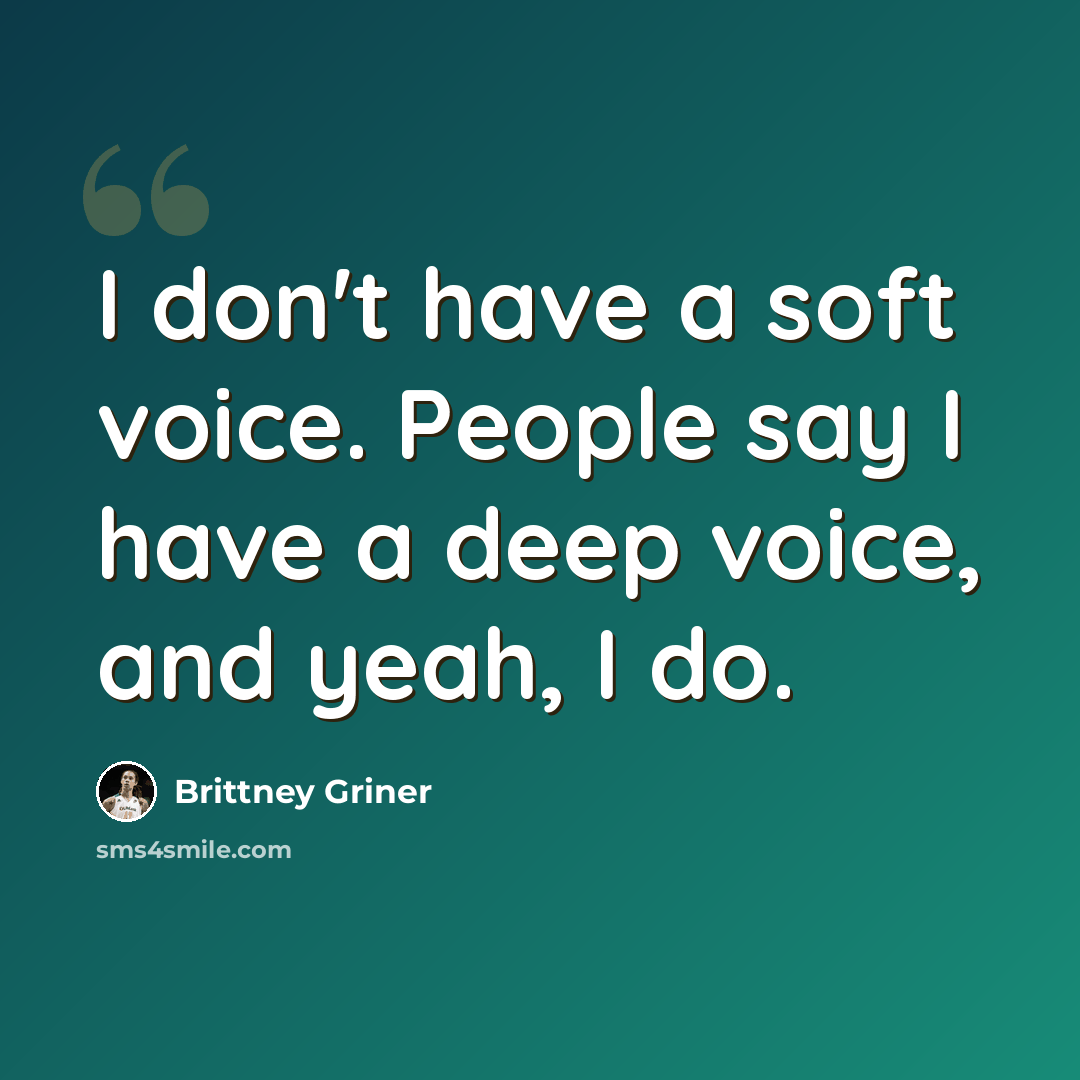 “I don't have a soft voice. People say I have a deep voice, and yeah, I do.” quote by Brittney Griner