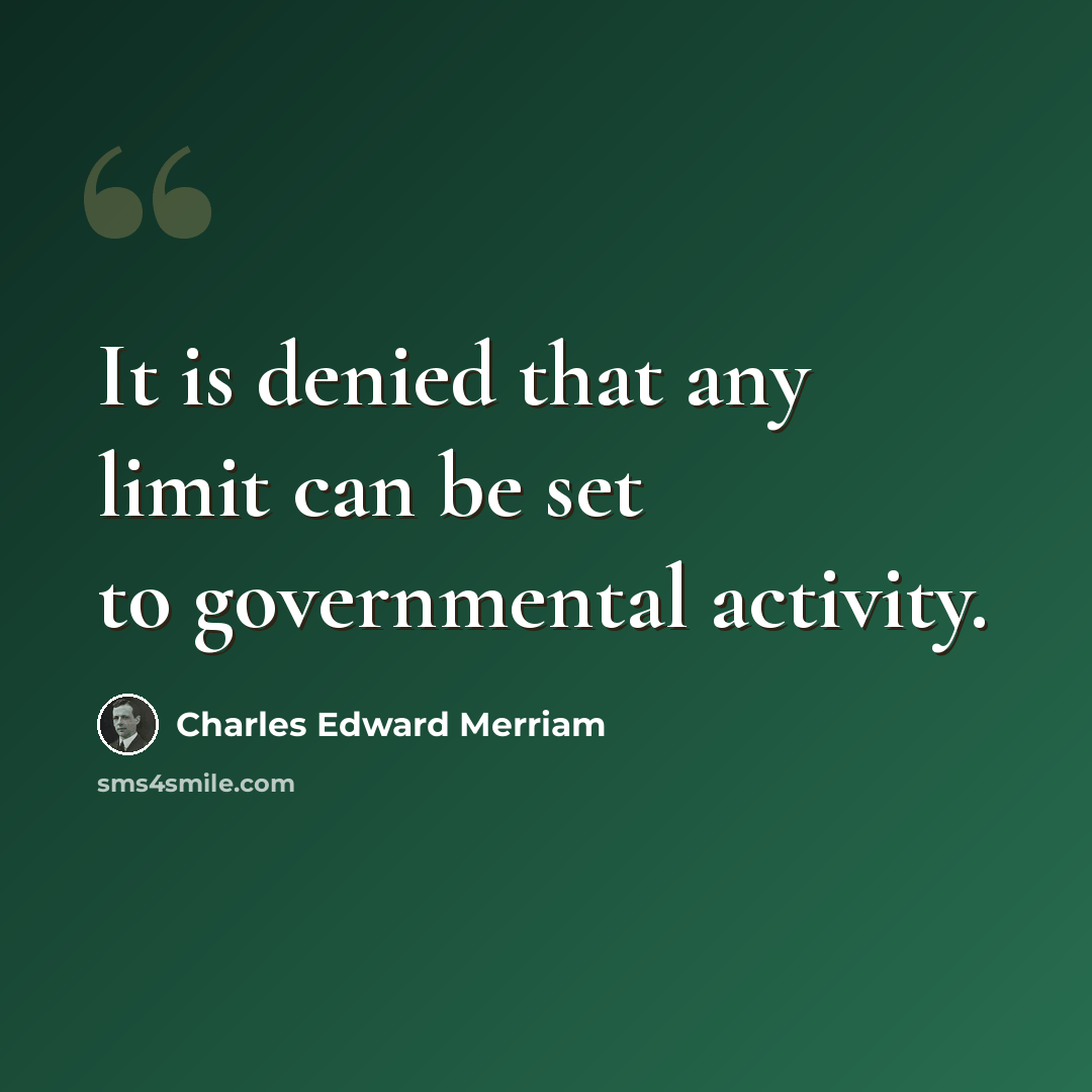 “It is denied that any limit can be set to governmental activity.” quote by Charles Edward Merriam