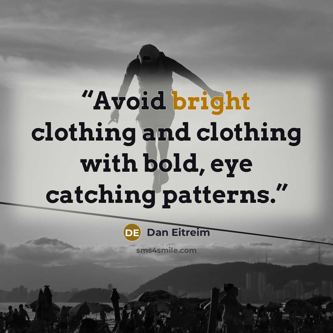 “Avoid bright clothing and clothing with bold, eye catching patterns.” quote by Dan Eitreim