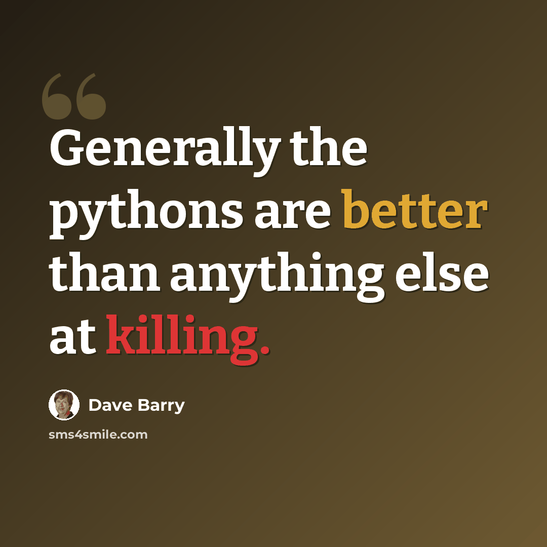 “Generally the pythons are better than anything else at killing.” quote by Dave Barry