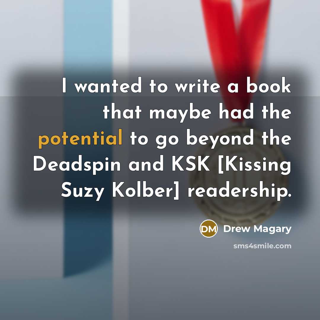 “I wanted to write a book that maybe had the potential to go beyond the Deadspin and KSK [Kissing Suzy Kolber] readership.” quote by Drew Magary