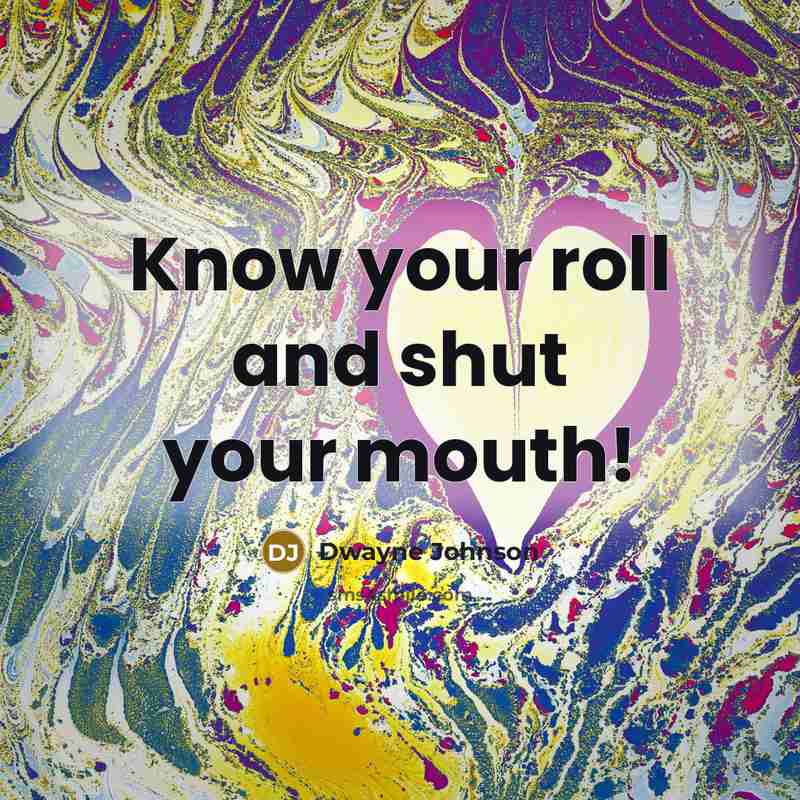 “Know your roll and shut your mouth!” quote by Dwayne Johnson