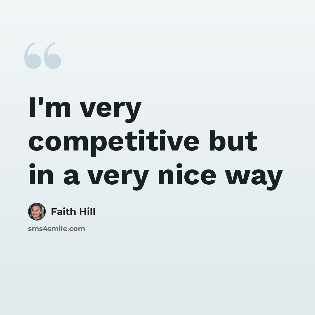 “I'm very competitive but in a very nice way” quote by Faith Hill