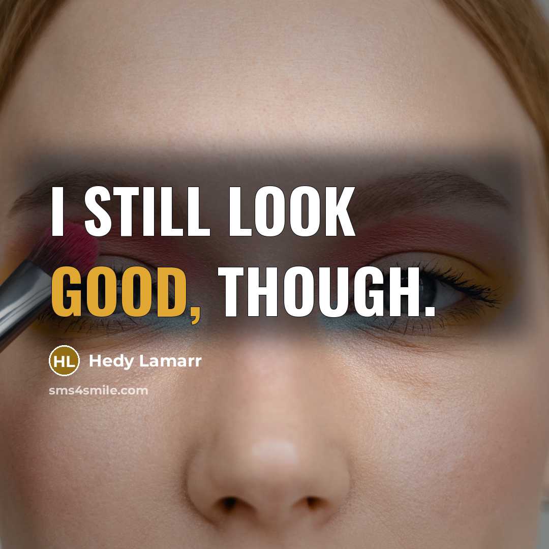 “I still look good, though.” quote by Hedy Lamarr