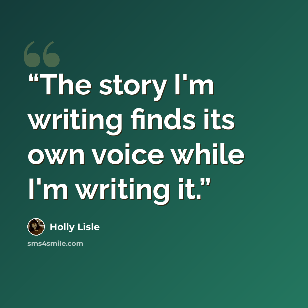 “The story I'm writing finds its own﻿ voice while I'm writing it.” quote by Holly Lisle