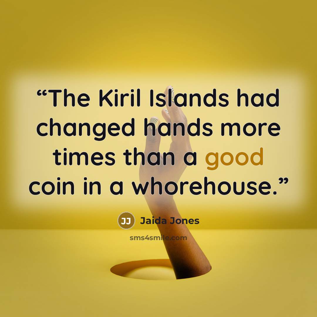 “The Kiril Islands had changed hands more times than a good coin in a whorehouse.” quote by Jaida Jones