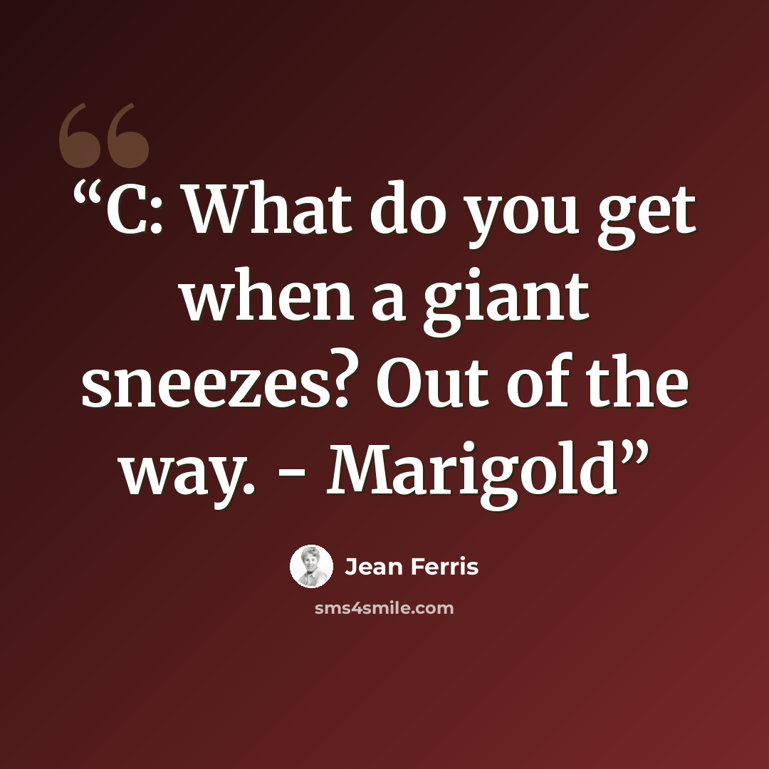 “C: What do you get when a giant sneezes? Out of the way. - Marigold” quote by Jean Ferris