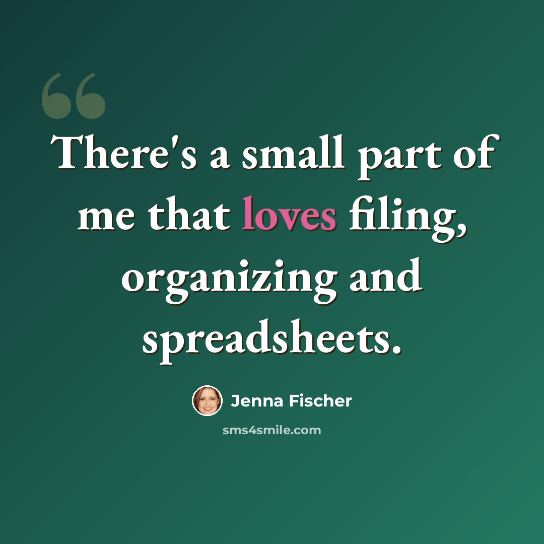 “There's a small part of me that loves filing, organizing and spreadsheets.” quote by Jenna Fischer