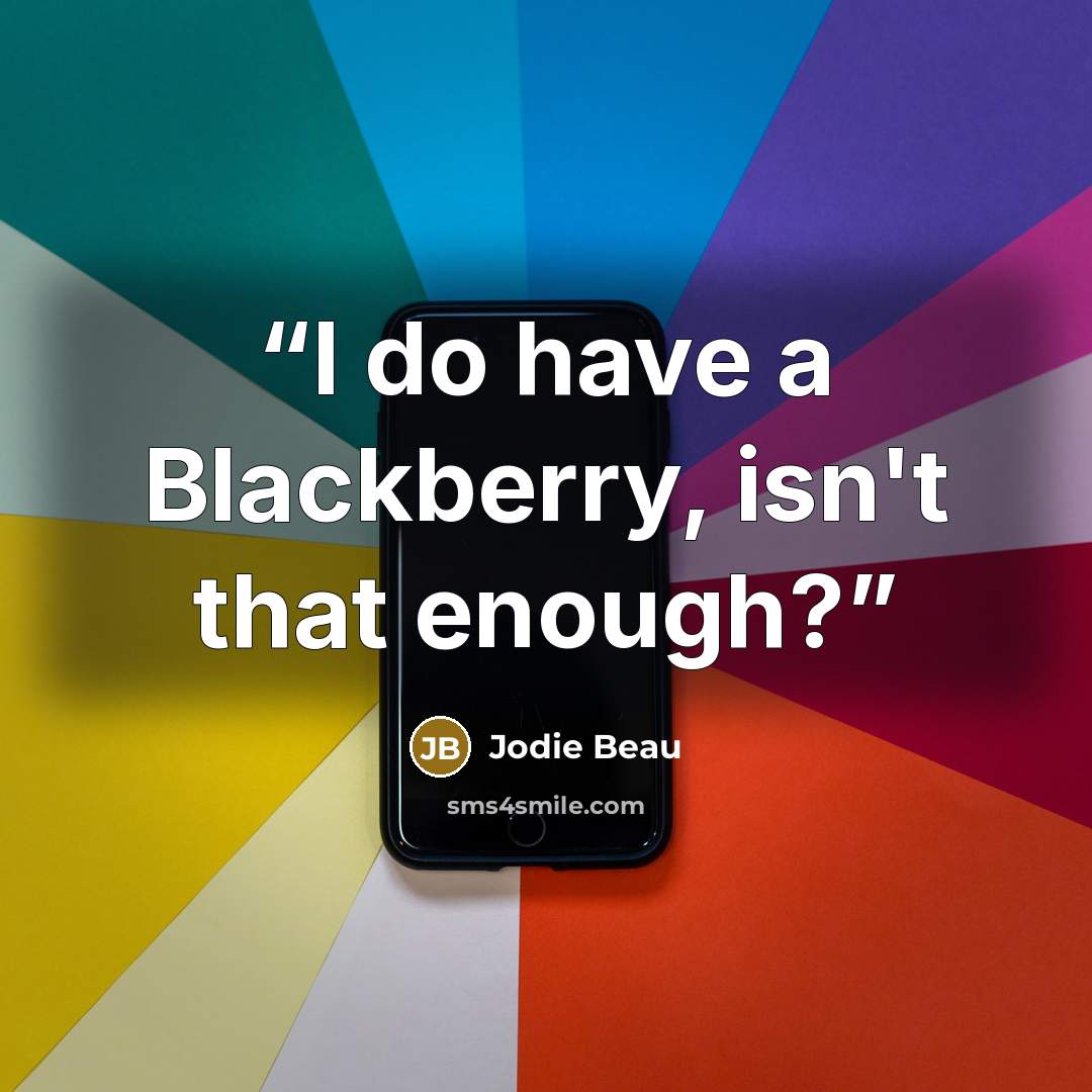 “I do have a Blackberry, isn't that enough?” quote by Jodie Beau