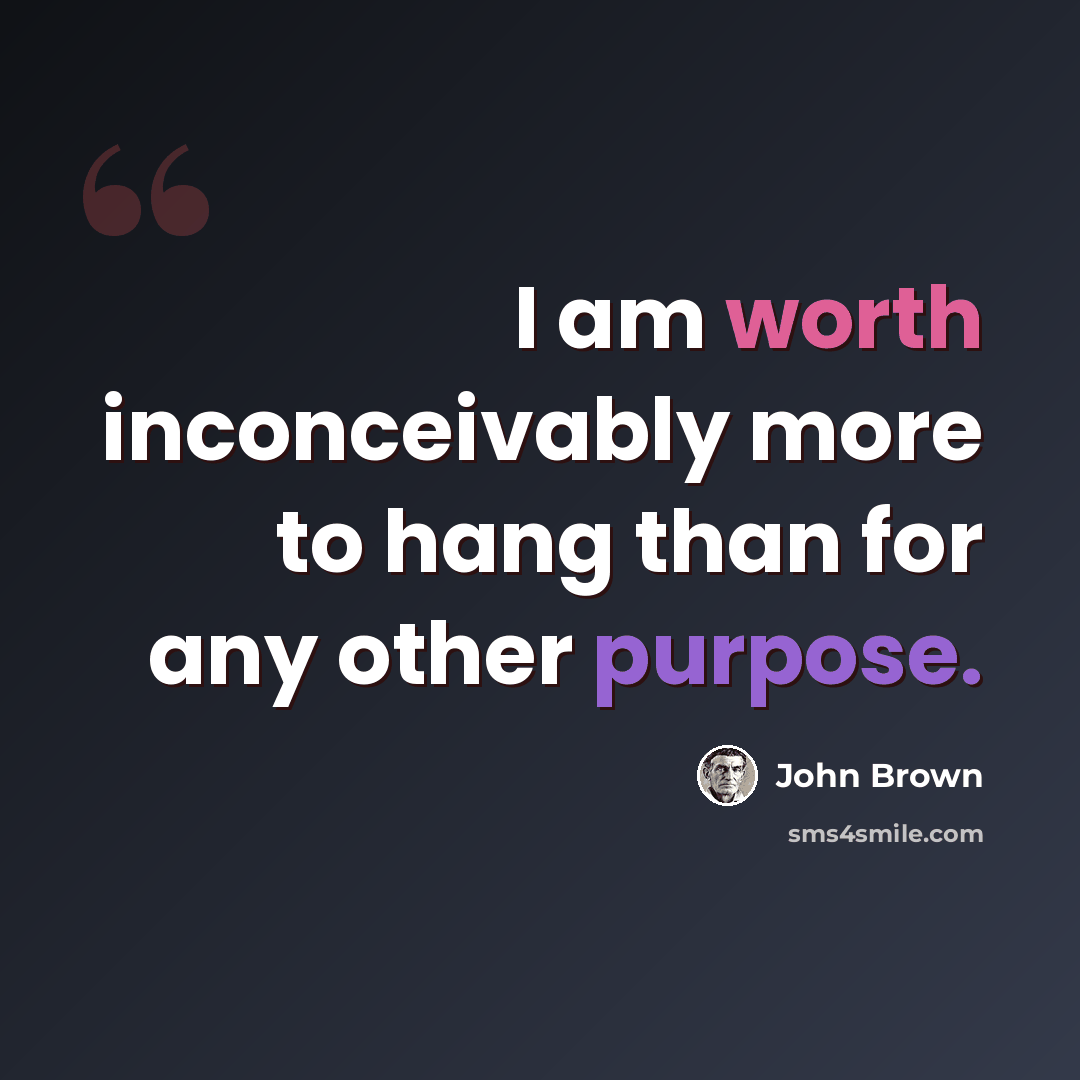 “I am worth inconceivably more to hang than for any other purpose.” quote by John Brown
