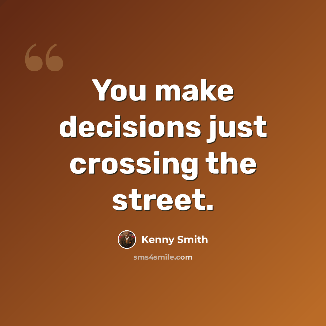 “You make decisions just crossing the street.” quote by Kenny Smith