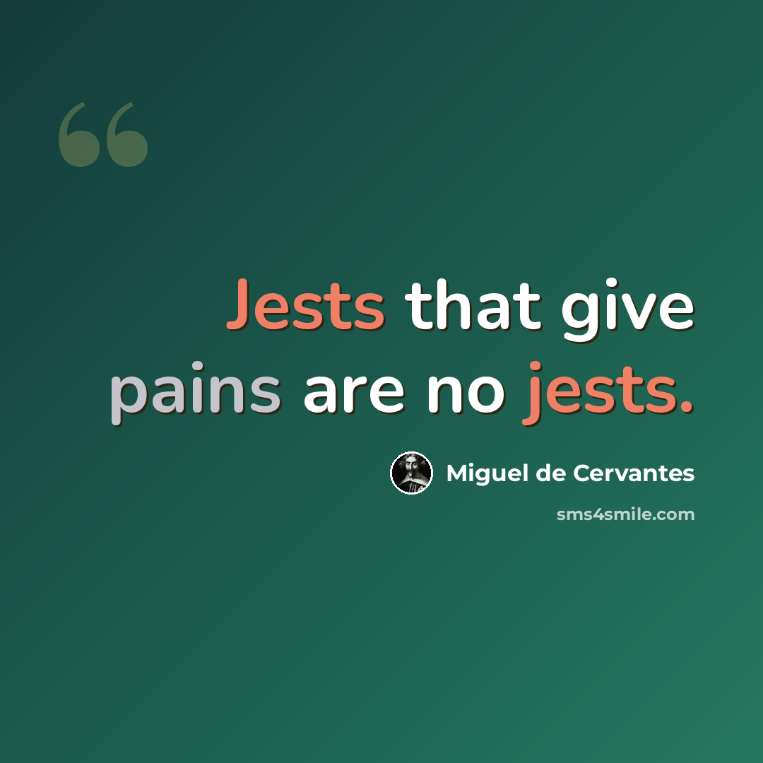 “Jests that give pains are no jests.” quote by Miguel de Cervantes