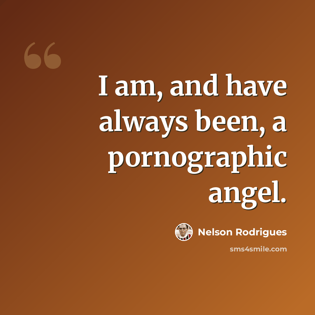 “I am, and have always been, a pornographic angel.” quote by Nelson Rodrigues