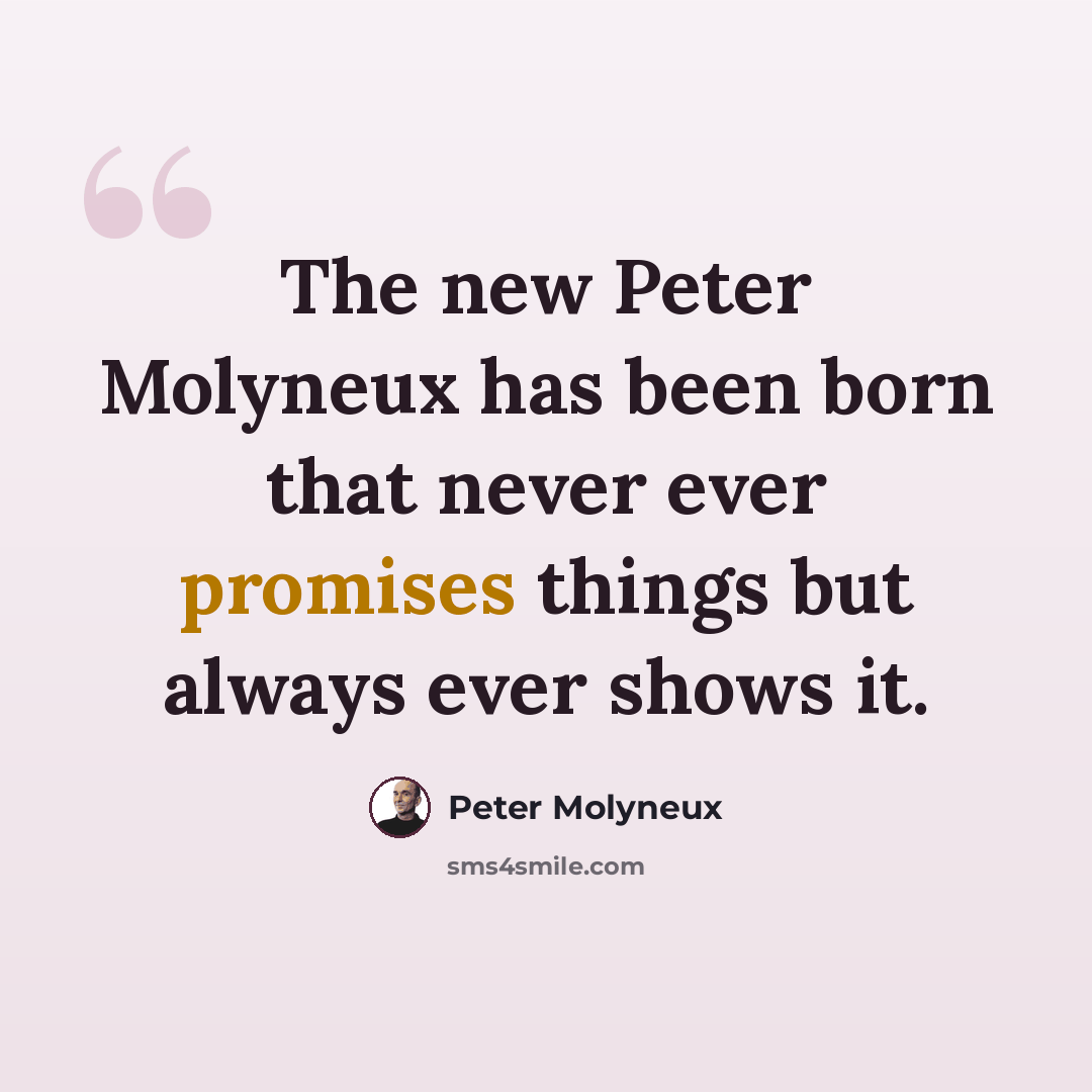 “The new Peter Molyneux has been born that never ever promises things but always ever shows it.” quote by Peter Molyneux