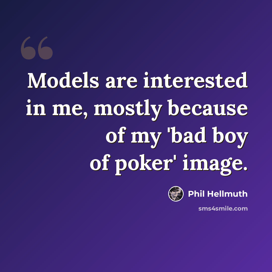 “Models are interested in me, mostly because of my 'bad boy of poker' image.” quote by Phil Hellmuth