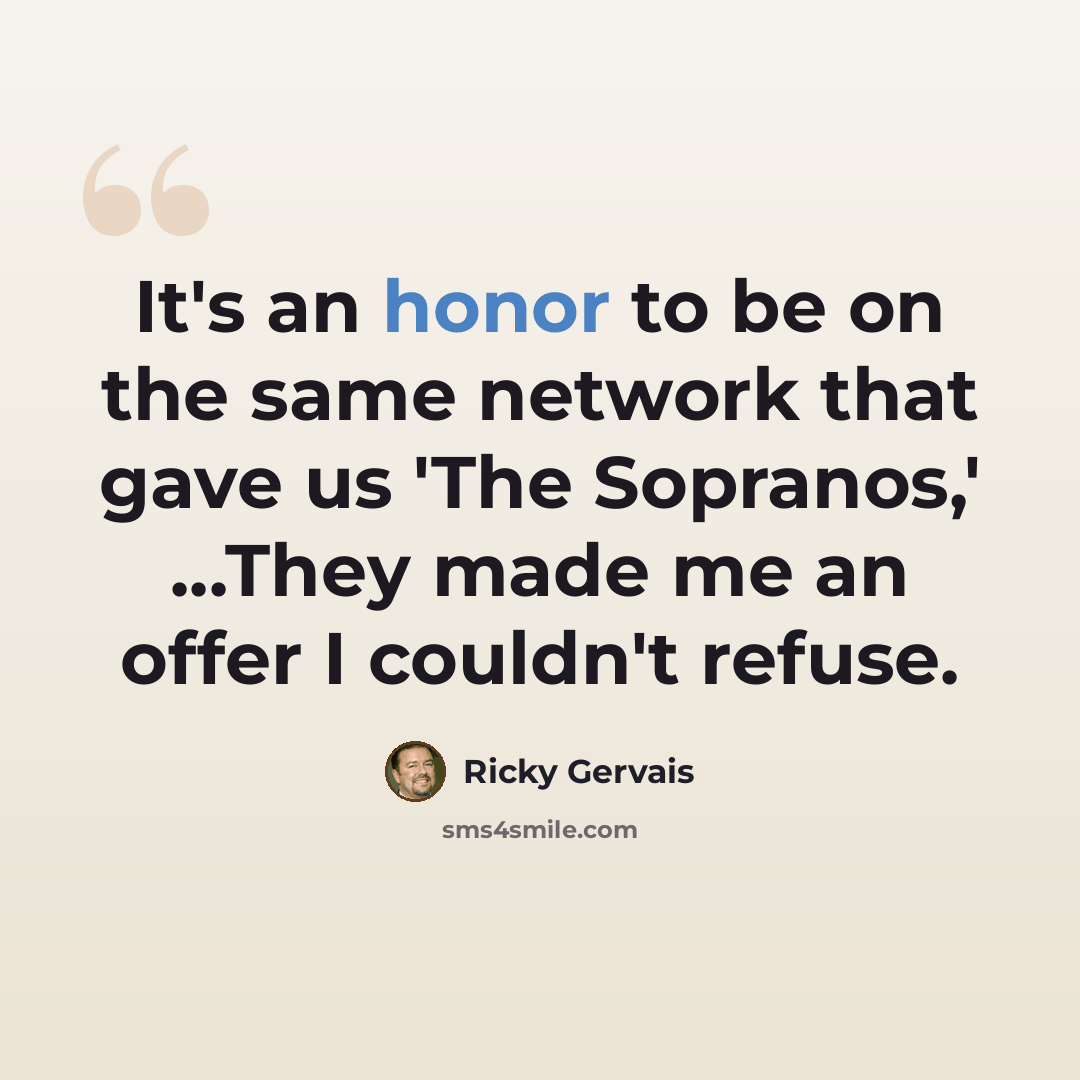 “It's an honor to be on the same network that gave us 'The Sopranos,' ...They made me an offer I couldn't refuse.” quote by Ricky Gervais