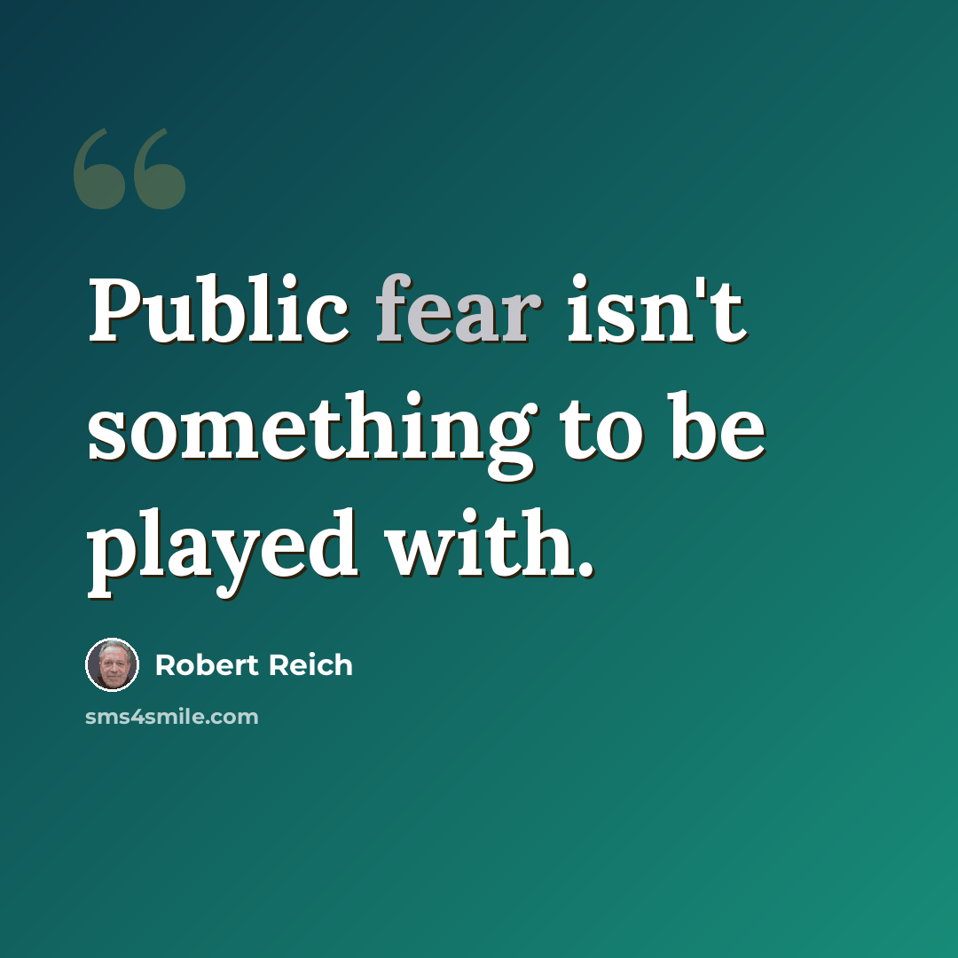 “Public fear isn't something to be played with.” quote by Robert Reich