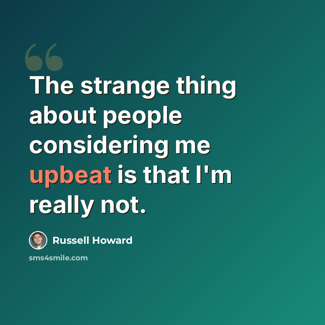 “The strange thing about people considering me upbeat is that I'm really not.” quote by Russell Howard