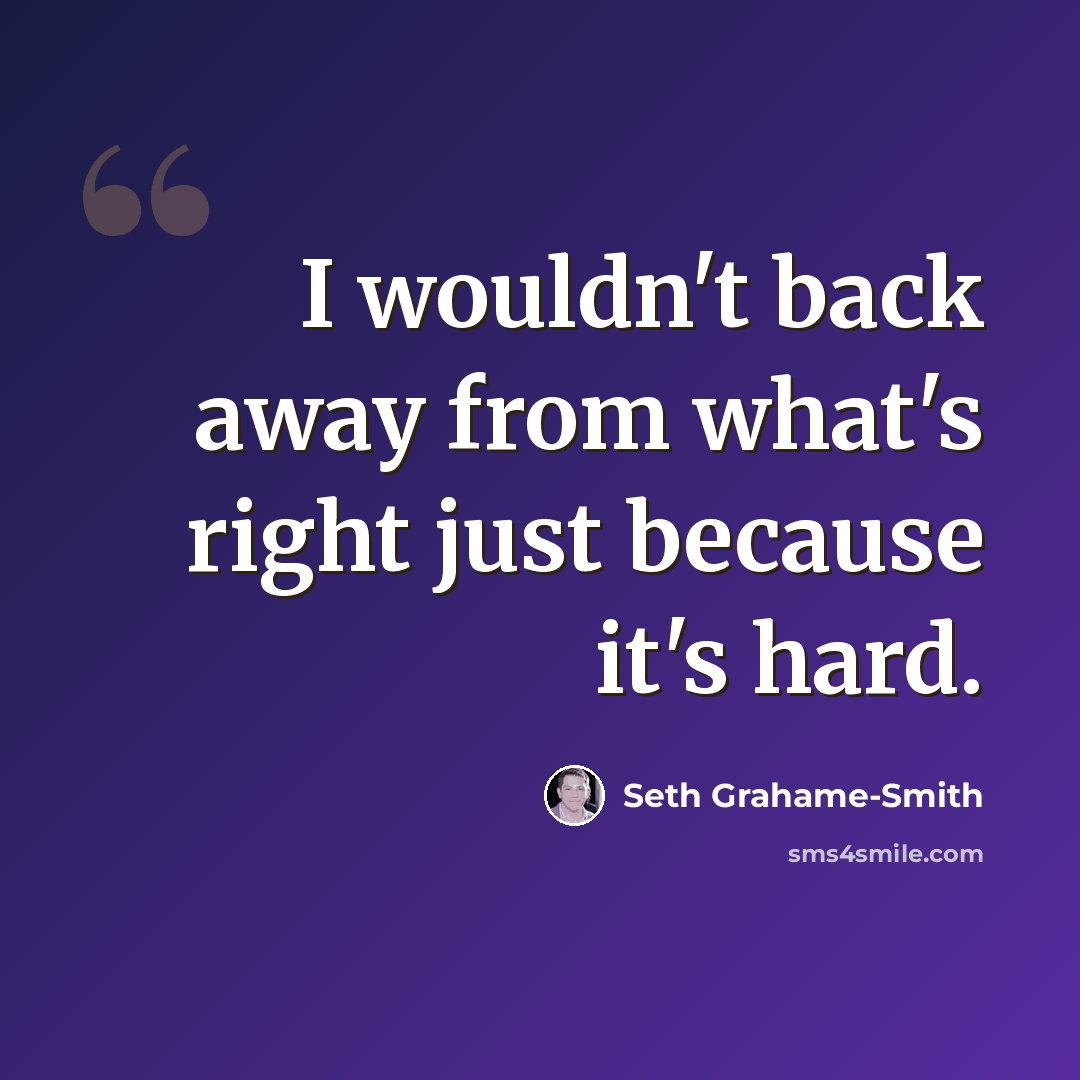 “I wouldn't back away from what's right just because it's hard.” quote by Seth Grahame-Smith