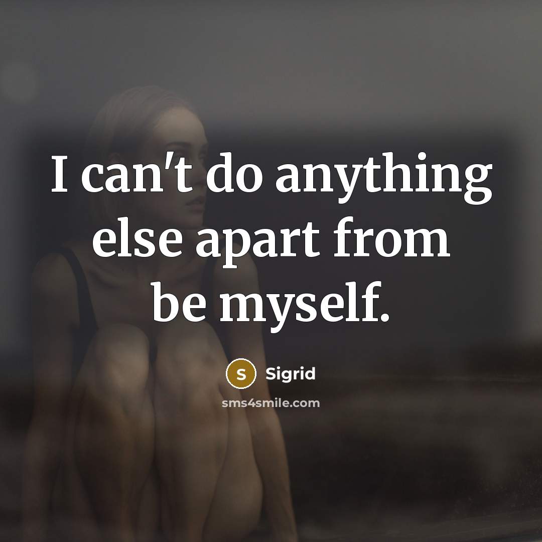 “I can't do anything else apart from be myself.” quote by Sigrid