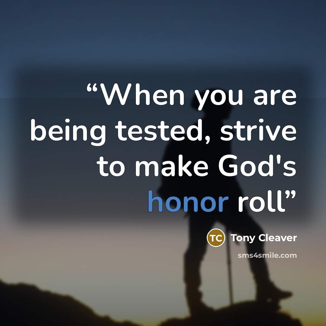 “When you are being tested, strive to make God's honor roll” quote by Tony Cleaver
