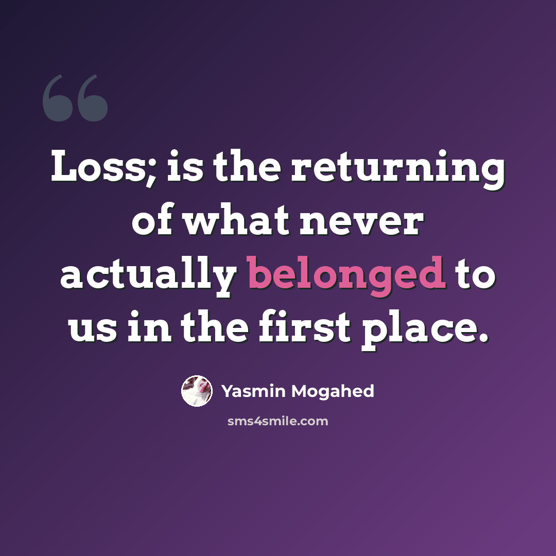 “Loss; is the returning of what never actually belonged to us in the first place.” quote by Yasmin Mogahed